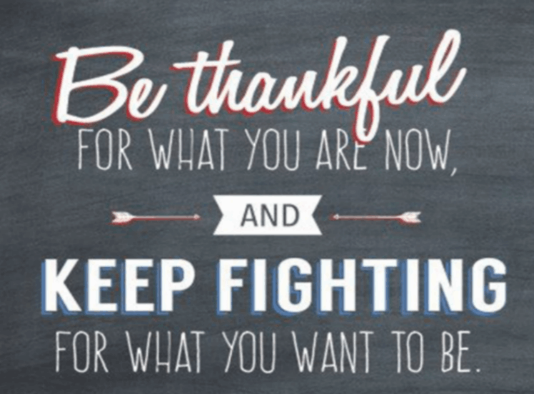 be_thankful_for_what_you_are_now_and_keep_fighting_for_what_you_want_to_be_quote